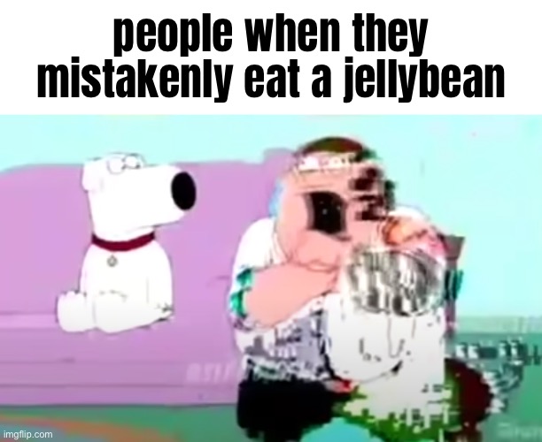 Insert your very great meme title here! | people when they mistakenly eat a jellybean | made w/ Imgflip meme maker
