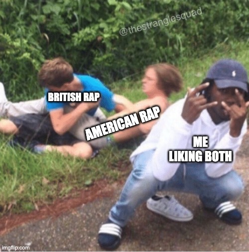 Which one's better? | BRITISH RAP; AMERICAN RAP; ME LIKING BOTH | image tagged in two guys fighting | made w/ Imgflip meme maker