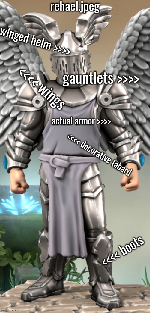 his name is pronounced (un-orij-in-all) | rehael.jpeg; winged helm >>>>; gauntlets >>>>; <<<< wings; actual armor >>>>; <<<< decorative tabard; <<<< boots | image tagged in rehael | made w/ Imgflip meme maker