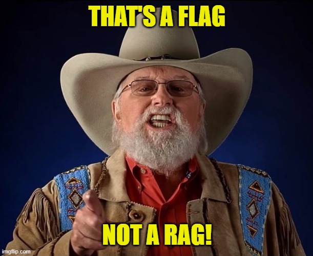 Charlie Daniels | THAT'S A FLAG NOT A RAG! | image tagged in charlie daniels | made w/ Imgflip meme maker