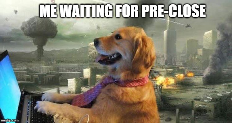 Dog in front of computer in front of war | ME WAITING FOR PRE-CLOSE | image tagged in dog in front of computer in front of war | made w/ Imgflip meme maker