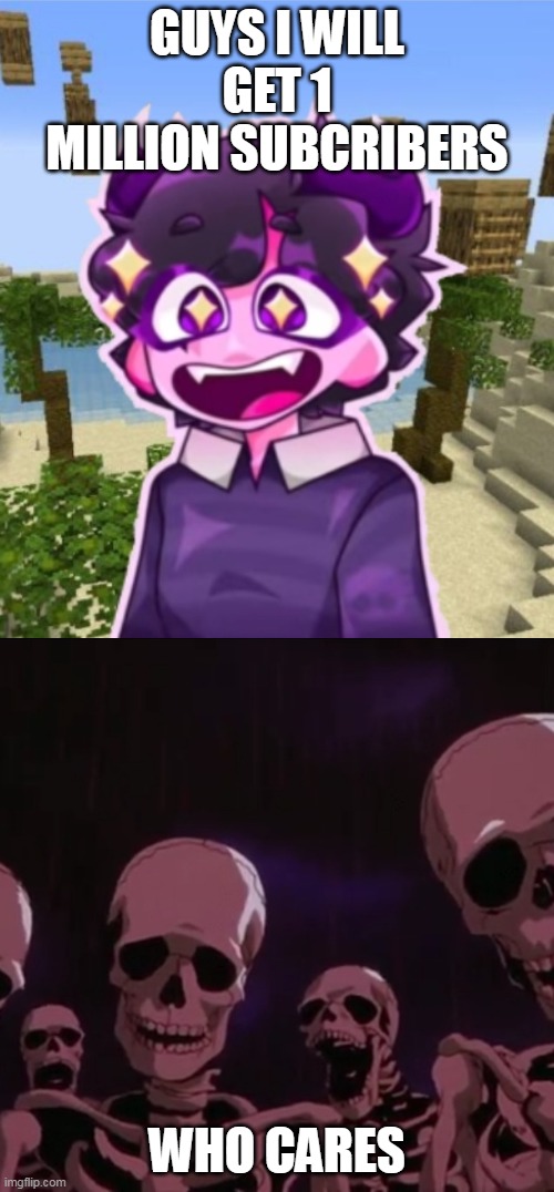 Berserk Skeletons roast Jellybean | GUYS I WILL GET 1 MILLION SUBCRIBERS; WHO CARES | image tagged in skeletons roast jellybean | made w/ Imgflip meme maker