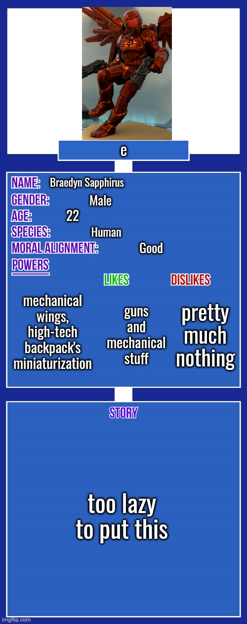 OC full showcase V2 | e; Braedyn Sapphirus; Male; 22; Human; Good; mechanical wings, high-tech backpack's miniaturization; guns and mechanical stuff; pretty much nothing; too lazy to put this | image tagged in oc full showcase v2 | made w/ Imgflip meme maker