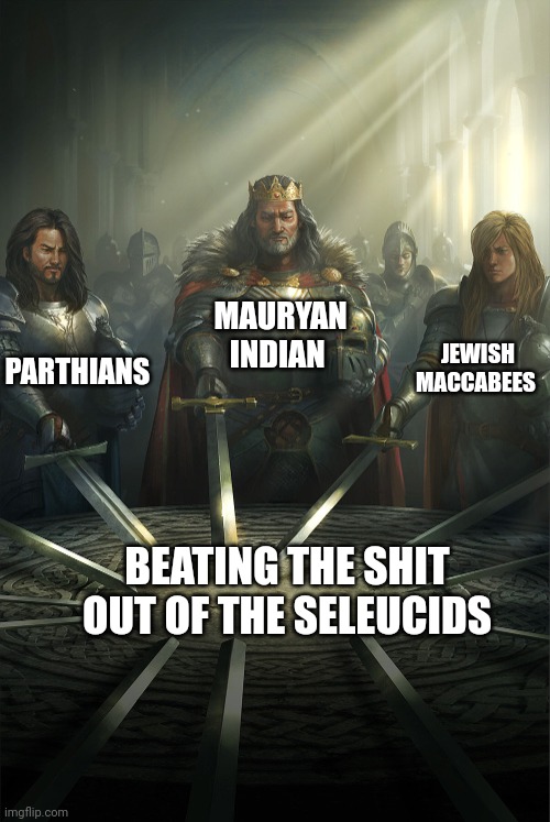 Swords united | MAURYAN INDIAN; PARTHIANS; JEWISH MACCABEES; BEATING THE SHIT OUT OF THE SELEUCIDS | image tagged in swords united | made w/ Imgflip meme maker