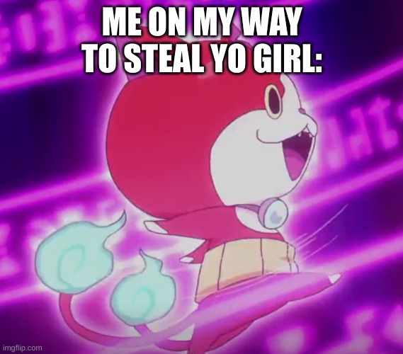 on my way to take yo bitch | ME ON MY WAY TO STEAL YO GIRL: | made w/ Imgflip meme maker