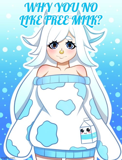 Cow chan | WHY YOU NO LIKE FREE MILK? | image tagged in cow,chan,anime girl,free,milk | made w/ Imgflip meme maker