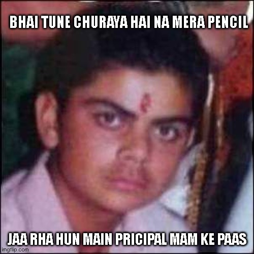 virat kohli childhood | BHAI TUNE CHURAYA HAI NA MERA PENCIL; JAA RHA HUN MAIN PRICIPAL MAM KE PAAS | image tagged in virat kohli childhood | made w/ Imgflip meme maker