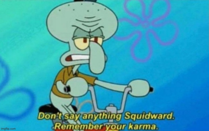 Squidward Remembers His Karma | image tagged in squidward remembers his karma | made w/ Imgflip meme maker