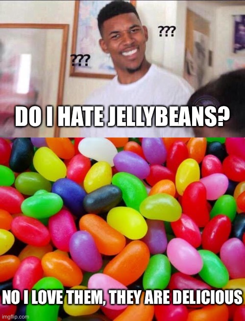 Jelly who? | DO I HATE JELLYBEANS? NO I LOVE THEM, THEY ARE DELICIOUS | image tagged in black guy confused,jellybeans | made w/ Imgflip meme maker