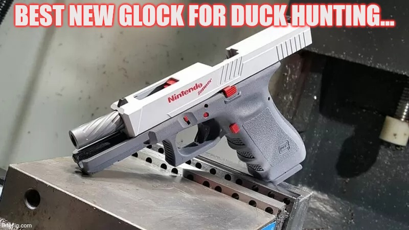 Custom Glock | BEST NEW GLOCK FOR DUCK HUNTING... | image tagged in glock,9mm,custom,nintendo,duck hunt | made w/ Imgflip meme maker