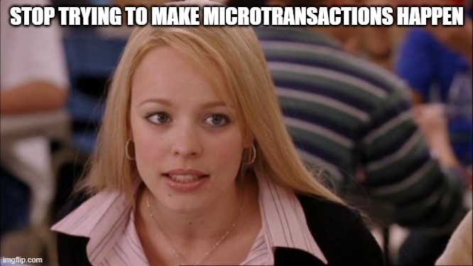 Its Not Going To Happen Meme | STOP TRYING TO MAKE MICROTRANSACTIONS HAPPEN | image tagged in memes,its not going to happen | made w/ Imgflip meme maker