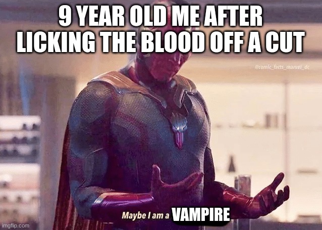 tee hee | 9 YEAR OLD ME AFTER LICKING THE BLOOD OFF A CUT; VAMPIRE | image tagged in maybe i am a monster blank,funny,nooo haha go brrr,fun,gif | made w/ Imgflip meme maker