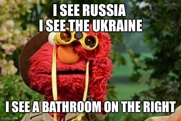 ELMO WITH BINOCULARS SESAME STREET | I SEE RUSSIA 
I SEE THE UKRAINE; I SEE A BATHROOM ON THE RIGHT | image tagged in elmo with binoculars sesame street | made w/ Imgflip meme maker