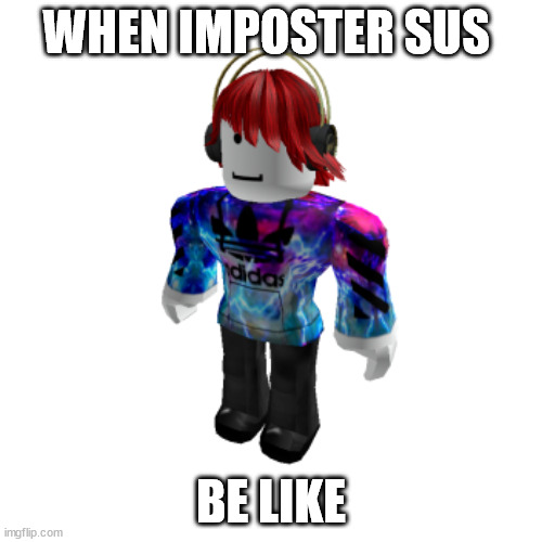 amprolikenoobsus like amogus |  WHEN IMPOSTER SUS; BE LIKE | image tagged in sussy amogus,amprolikenoobsus like amogus | made w/ Imgflip meme maker