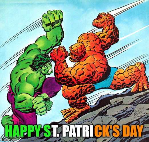 Hulk vs The Thing | HAPPY S; T. PATRI; CK'S DAY | image tagged in happy st patrick's day | made w/ Imgflip meme maker