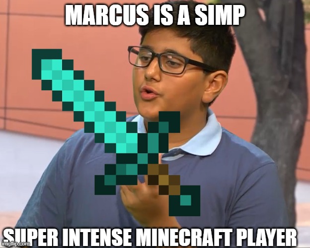 MARCUS IS A SIMP | MARCUS IS A SIMP; SUPER INTENSE MINECRAFT PLAYER | image tagged in marcus,simp | made w/ Imgflip meme maker