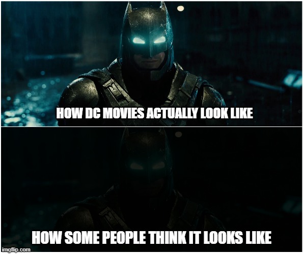 How DC movies actually look like | HOW DC MOVIES ACTUALLY LOOK LIKE; HOW SOME PEOPLE THINK IT LOOKS LIKE | image tagged in dc movies,batman,batman and superman,dceu | made w/ Imgflip meme maker