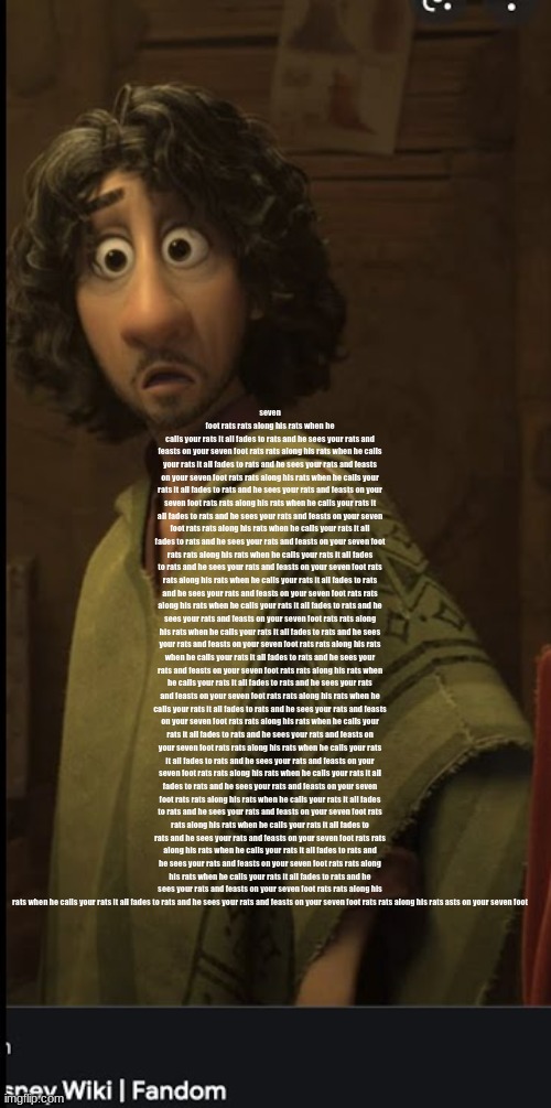 We don't talk about Bruno | seven foot rats rats along his rats when he calls your rats it all fades to rats and he sees your rats and feasts on your seven foot rats rats along his rats when he calls your rats it all fades to rats and he sees your rats and feasts on your seven foot rats rats along his rats when he calls your rats it all fades to rats and he sees your rats and feasts on your seven foot rats rats along his rats when he calls your rats it all fades to rats and he sees your rats and feasts on your seven foot rats rats along his rats when he calls your rats it all fades to rats and he sees your rats and feasts on your seven foot rats rats along his rats when he calls your rats it all fades to rats and he sees your rats and feasts on your seven foot rats rats along his rats when he calls your rats it all fades to rats and he sees your rats and feasts on your seven foot rats rats along his rats when he calls your rats it all fades to rats and he sees your rats and feasts on your seven foot rats rats along his rats when he calls your rats it all fades to rats and he sees your rats and feasts on your seven foot rats rats along his rats when he calls your rats it all fades to rats and he sees your rats and feasts on your seven foot rats rats along his rats when he calls your rats it all fades to rats and he sees your rats and feasts on your seven foot rats rats along his rats when he calls your rats it all fades to rats and he sees your rats and feasts on your seven foot rats rats along his rats when he calls your rats it all fades to rats and he sees your rats and feasts on your seven foot rats rats along his rats when he calls your rats it all fades to rats and he sees your rats and feasts on your seven foot rats rats along his rats when he calls your rats it all fades to rats and he sees your rats and feasts on your seven foot rats rats along his rats when he calls your rats it all fades to rats and he sees your rats and feasts on your seven foot rats rats along his rats when he calls your rats it all fades to rats and he sees your rats and feasts on your seven foot rats rats along his rats when he calls your rats it all fades to rats and he sees your rats and feasts on your seven foot rats rats along his rats when he calls your rats it all fades to rats and he sees your rats and feasts on your seven foot rats rats along his rats when he calls your rats it all fades to rats and he sees your rats and feasts on your seven foot rats rats along his rats asts on your seven foot | made w/ Imgflip meme maker