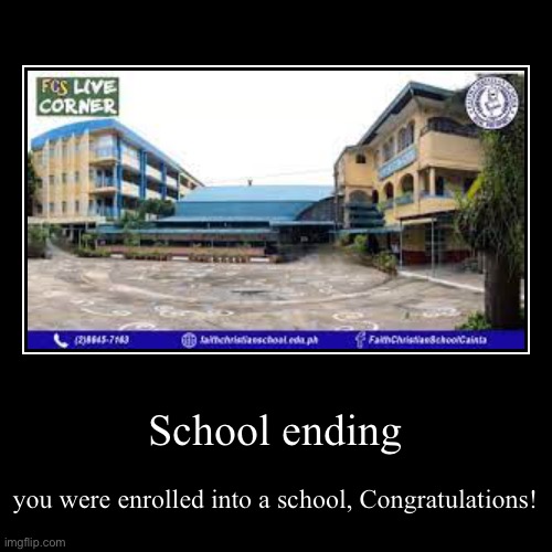 School ending | School ending | you were enrolled into a school, Congratulations! | image tagged in funny,demotivationals,christian,school | made w/ Imgflip demotivational maker