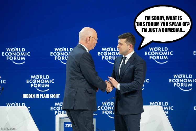 the Ukrainian Distraction | I'M SORRY, WHAT IS THIS FORUM YOU SPEAK OF? 
I'M JUST A COMEDIAN... HIDDEN IN PLAIN SIGHT | image tagged in zelensky,schwab,wef,world economic forum | made w/ Imgflip meme maker