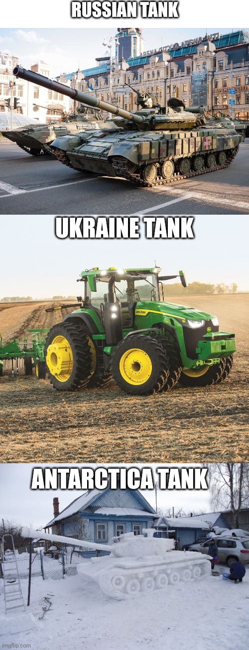 Tanks for around the world |  RUSSIAN TANK; UKRAINE TANK; ANTARCTICA TANK | image tagged in tank,russia,ukraine,antarctica,funny memes,world war 3 | made w/ Imgflip meme maker