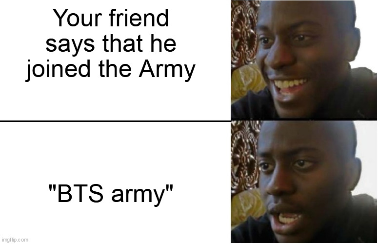 dude when he's friend joins the most toxic fandom | Your friend says that he joined the Army; "BTS army" | image tagged in disappointed black guy,bts,bts army,fun | made w/ Imgflip meme maker