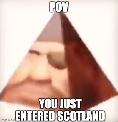 POV; YOU JUST ENTERED SCOTLAND | made w/ Imgflip meme maker