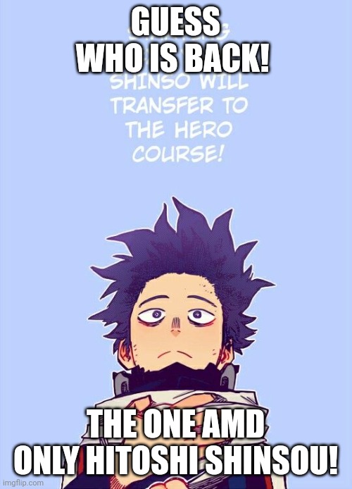 IM BACK! | GUESS WHO IS BACK! THE ONE AMD ONLY HITOSHI SHINSOU! | image tagged in anime,my hero academia | made w/ Imgflip meme maker