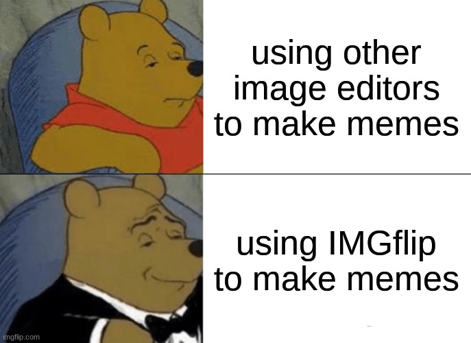 using IMGflip to make memes: | using other image editors to make memes; using IMGflip to make memes | image tagged in memes,tuxedo winnie the pooh | made w/ Imgflip meme maker