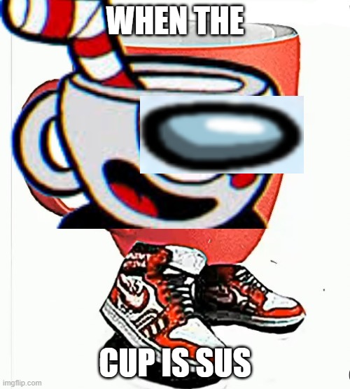 sushead | WHEN THE; CUP IS SUS | image tagged in amogus,cuphead,cuphead sus | made w/ Imgflip meme maker