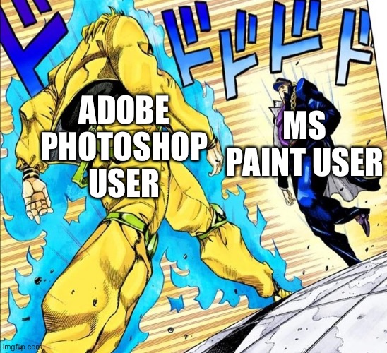 Oh, so you’re approaching me? | MS PAINT USER; ADOBE PHOTOSHOP USER | image tagged in oh so you re approaching me | made w/ Imgflip meme maker