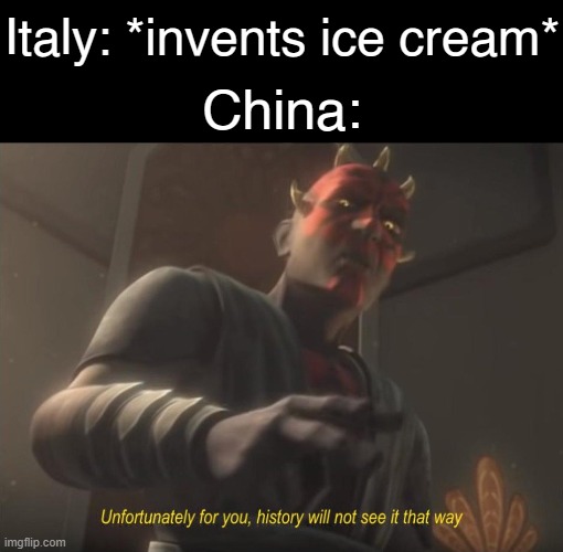 unfortunately for you | Italy: *invents ice cream*; China: | image tagged in unfortunately for you | made w/ Imgflip meme maker