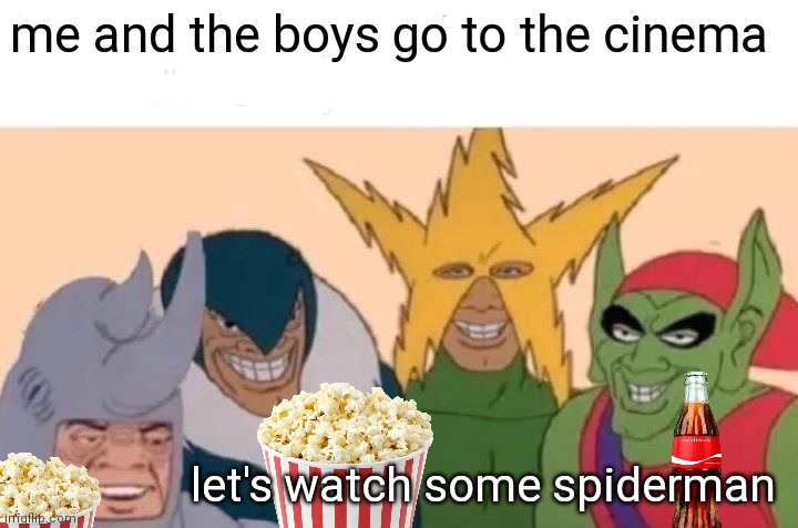 me and the boys go to watch some movies | me and the boys go to the cinema; let's watch some spiderman | image tagged in memes,me and the boys | made w/ Imgflip meme maker