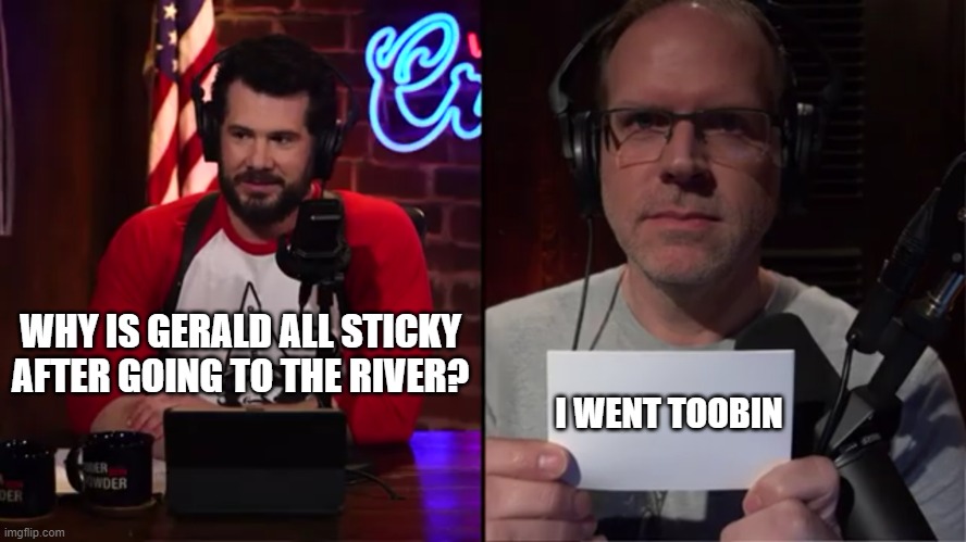 LWC Gerald Mistake | WHY IS GERALD ALL STICKY AFTER GOING TO THE RIVER? I WENT TOOBIN | image tagged in lwc gerald mistake | made w/ Imgflip meme maker