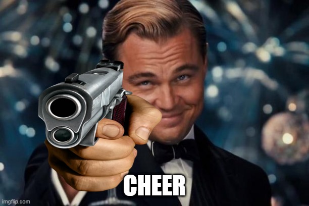 Cheer! | CHEER | image tagged in say goodbye | made w/ Imgflip meme maker