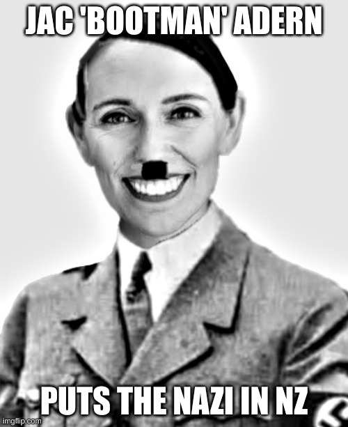 Most Dangerous Man in New Zealand | JAC 'BOOTMAN' ADERN; PUTS THE NAZI IN NZ | image tagged in jacinda ardern hitler,jacinda adern,new zealand | made w/ Imgflip meme maker