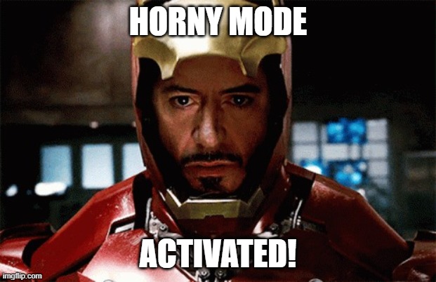 Ironman suitup | HORNY MODE; ACTIVATED! | image tagged in ironman suitup | made w/ Imgflip meme maker