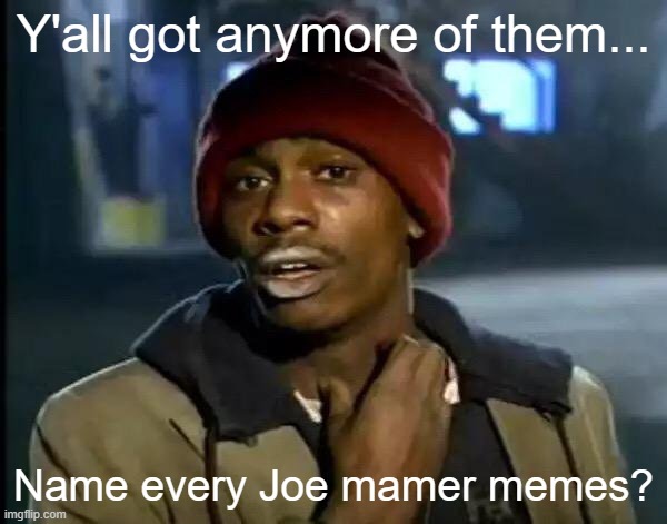 Joe mamer was ya was word "yes" | Y'all got anymore of them... Name every Joe mamer memes? | image tagged in memes,y'all got any more of that | made w/ Imgflip meme maker
