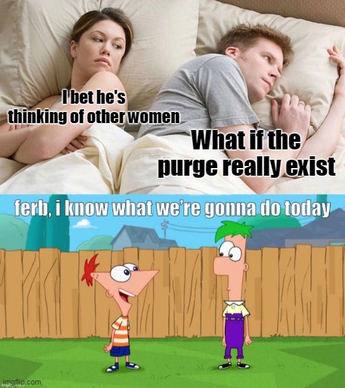 What | I bet he's thinking of other women; What if the purge really exist | image tagged in memes,i bet he's thinking about other women | made w/ Imgflip meme maker