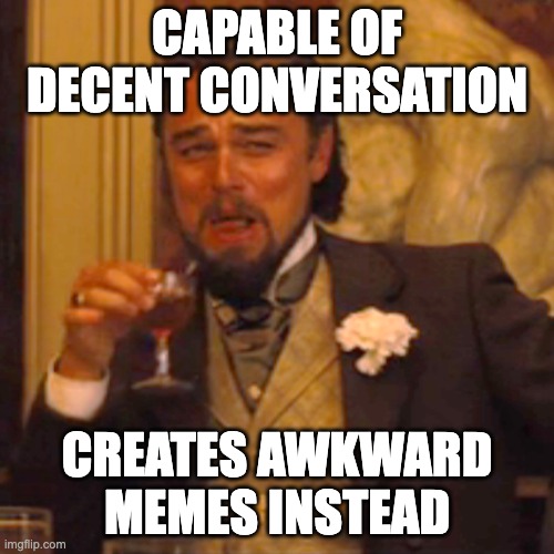 Laughing Leo | CAPABLE OF DECENT CONVERSATION; CREATES AWKWARD MEMES INSTEAD | image tagged in memes,laughing leo | made w/ Imgflip meme maker