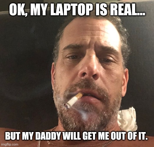 The big guy will cover it up. | OK, MY LAPTOP IS REAL... BUT MY DADDY WILL GET ME OUT OF IT. | image tagged in hunter biden | made w/ Imgflip meme maker