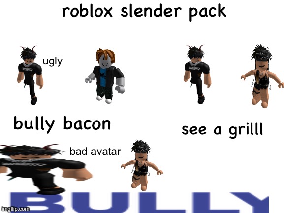 stupid slender pack | roblox slender pack; ugly; bully bacon; see a grilll; bad avatar | image tagged in blank white template | made w/ Imgflip meme maker
