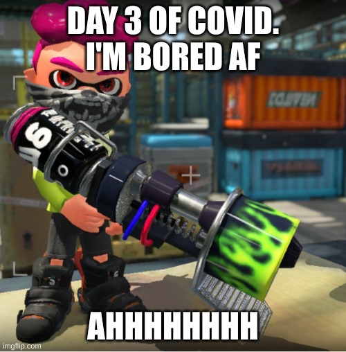 Bandit announcement template and Splatoon OC | DAY 3 OF COVID. I'M BORED AF; AHHHHHHHH | image tagged in bandit announcement template and splatoon oc | made w/ Imgflip meme maker
