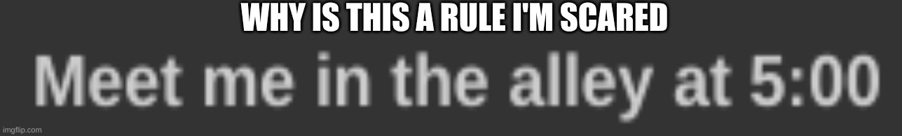 WHY IS THIS A RULE I'M SCARED | made w/ Imgflip meme maker