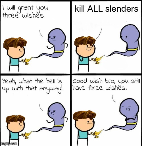 mmmmmmm.... good wish. | kill ALL slenders | image tagged in you still have 3 wishes | made w/ Imgflip meme maker