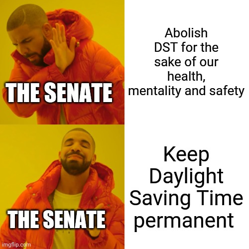 Another fine mess we going to be in | Abolish DST for the sake of our health, mentality and safety; THE SENATE; Keep Daylight Saving Time permanent; THE SENATE | image tagged in memes,drake hotline bling | made w/ Imgflip meme maker