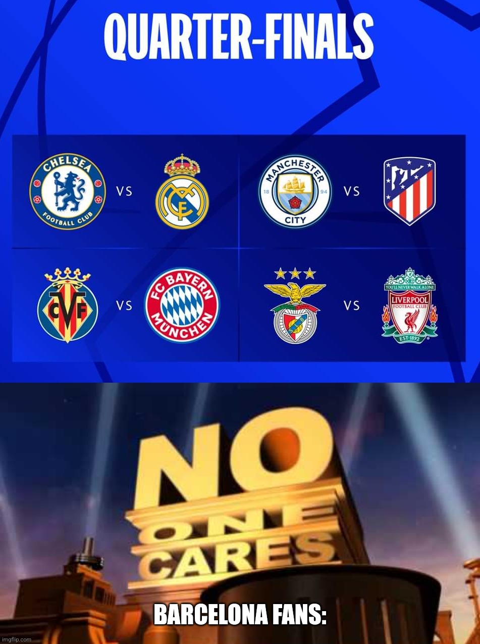 Champions League Quarter-finals draw 2022 final results | BARCELONA FANS: | image tagged in no one cares,chelsea,real madrid,bayern munich,champions league,futbol | made w/ Imgflip meme maker