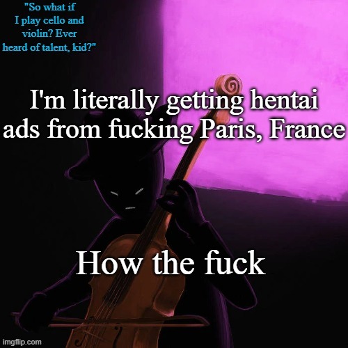 how | I'm literally getting hentai ads from fucking Paris, France; How the fuck | image tagged in homestuck temp | made w/ Imgflip meme maker