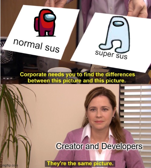 normal sus and SUPER SUS | normal sus; super sus; Creator and Developers | image tagged in memes,they're the same picture | made w/ Imgflip meme maker