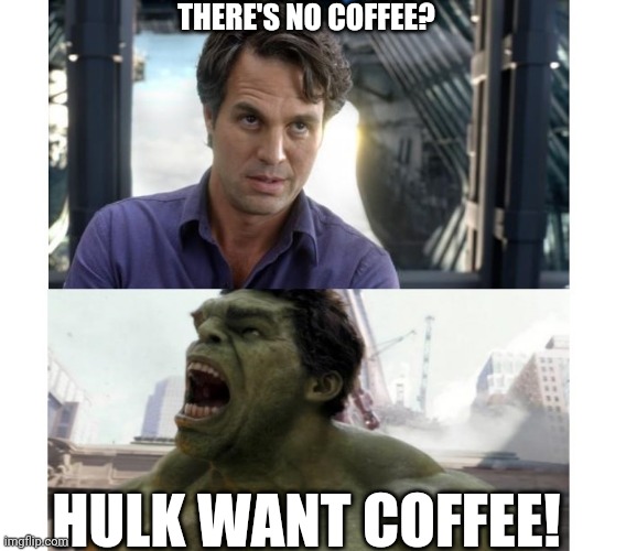 Banner/Hulk | THERE'S NO COFFEE? HULK WANT COFFEE! | image tagged in banner/hulk | made w/ Imgflip meme maker